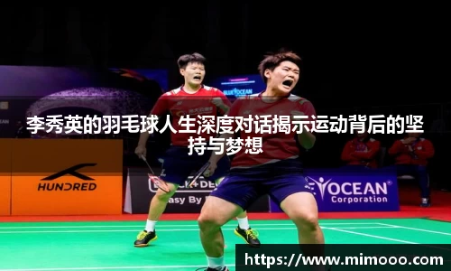 李秀英的羽毛球人生深度对话揭示运动背后的坚持与梦想